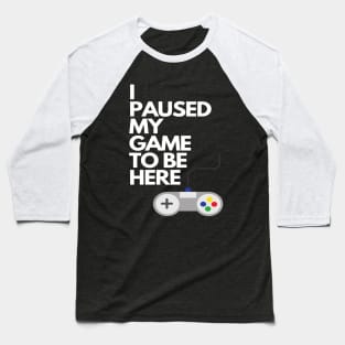 I Paused My Game To Be Here Baseball T-Shirt